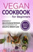 Vegan Cookbook for Beginners: Insanely Delicious and Nutritious Vegan Recipes for Health & Weight Loss by Karen Greenvang