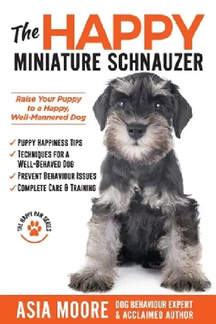 The Happy Miniature Schnauzer: Raise your Puppy to a Happy, Well-Mannered Dog (Happy Paw Series) by Asia Moore