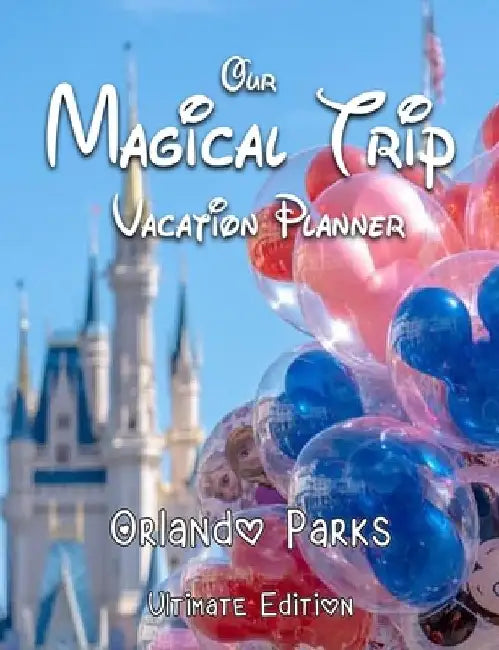 Our Magical Trip Vacation Planner Orlando Parks Ultimate Edition - Castle by Magical Planner Co