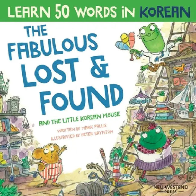 The Fabulous Lost & Found and the little Korean mouse: Laugh as you learn 50 Korean words with this Korean book for kids. Bilingual Korean English boo by Peter Baynton
