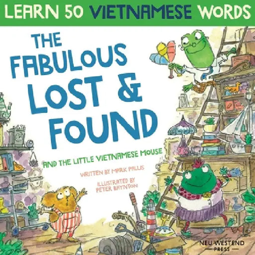 The Fabulous Lost & Found and the little Vietnamese mouse: laugh as you learn 50 Vietnamese words with this fun, heartwarming English Vietnamese kids by Mark Pallis
