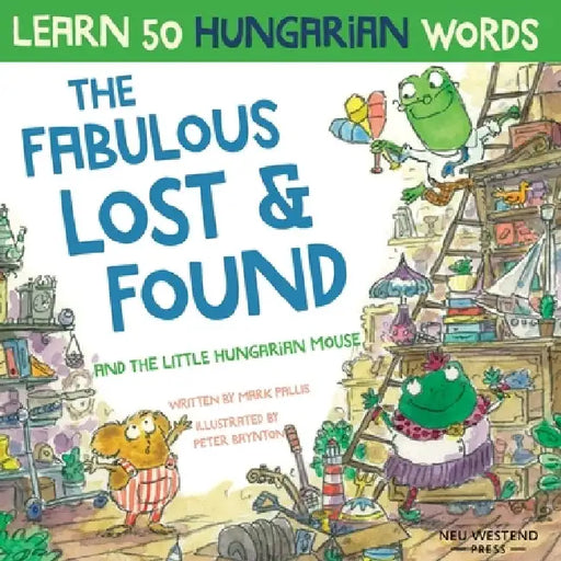 The Fabulous Lost & Found and the little Hungarian mouse: Laugh as you learn 50 Hungarian words with this bilingual English Hungarian book for kids by Mark Pallis