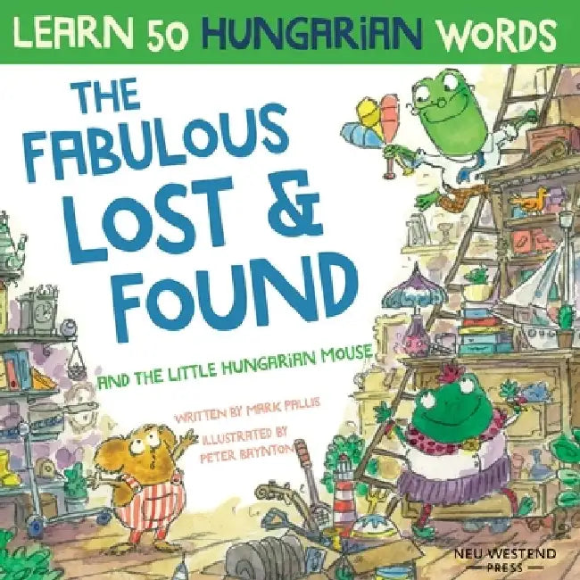 The Fabulous Lost & Found and the little Hungarian mouse: Laugh as you learn 50 Hungarian words with this bilingual English Hungarian book for kids by Mark Pallis