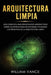 Arquitectura limpia: Guía completa para principiantes Aprende todo sobre las estructuras de software utilizando los principios de la arquit by William Vance