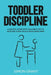 Toddler Discipline: A Helpful Guide With Valuable Tips to Nurture Your Child's Developing Mind by Simon Grant
