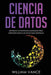 Ciencia de Datos: Métodos y estrategias avanzados para aprender ciencia de datos para empresas by William Vance