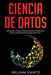 Ciencia de datos: Consejos y trucos para aprender teorías de ciencia de datos de manera efectiva by William Vance