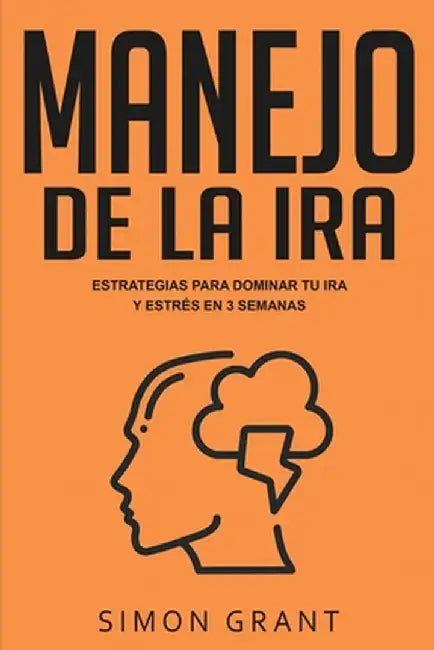 Manejo de la ira: Estrategias para dominar tu ira y estrés en 3 semanas by Simon Grant
