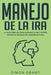 Manejo de la ira: La guía completa para superar tu ira y estrés usando el Enfoque de conciencia plena by Simon Grant