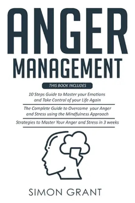 Anger Management: 3 Books in 1 - Guide to Master Your Emotions + Overcome Your Anger using the Mindfulness Approach +Strategies to Maste by Simon Grant