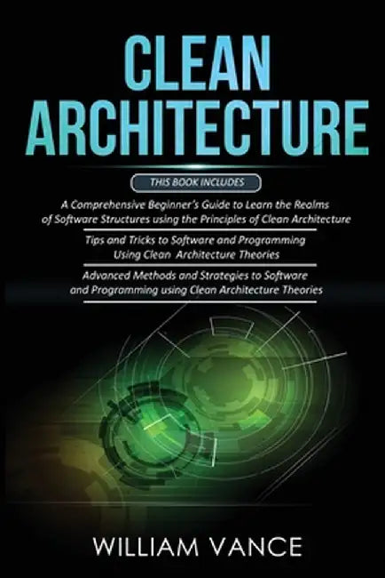 Clean Architecture: 3 Books in 1 - Beginner's Guide to Learn Software Structures +Tips and Tricks to Software Programming +Advanced Method by William Vance