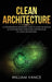 Clean Architecture: A Comprehensive Beginners Guide to Learn the Realms of Software Structures Using the Principles of Clean Architecture by William Vance