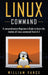 Linux Command: A Comprehensive Beginners Guide to Learn the Realms of Linux Command from A-Z by William Vance