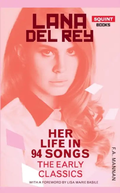 Lana Del Rey: Her Life In 94 Songs, The Early Classics by F. a. Mannan