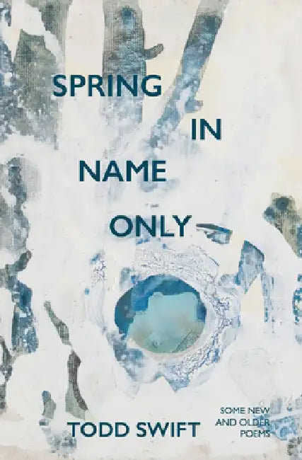 Spring in Name Only by Todd Swift