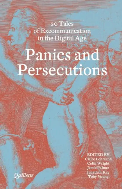 Panics and Persecutions - 20 Quillette Tales of Excommunication in the Digital Age by Quillette Magazine, Claire Lehman