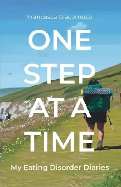 One Step at a Time: My Eating Disorder Diaries by Francesca Giacomozzi