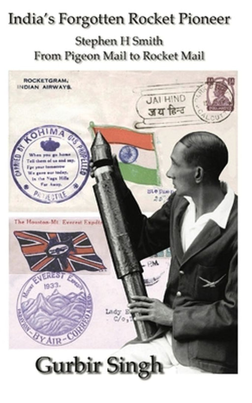 India's Forgotten Rocket Pioneer: Stephen H Smith - From Pigeon Mail to Rocket Mail by Gurbir Singh