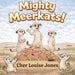 Mighty Meerkats! by Cher Louise Jones