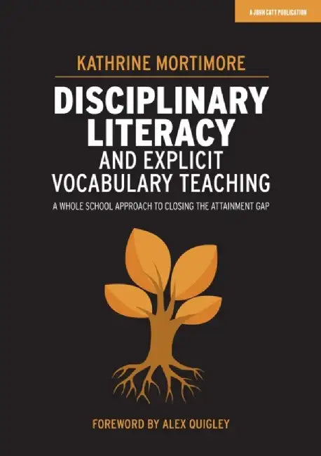 Disciplinary Literacy and Explicit Vocabulary Teaching: A whole school approach to closing the attainment gap by Kathrine Mortimore