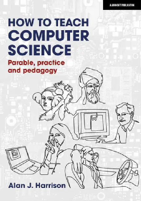 How to Teach Computer Science: Parable, Practice and Pedagogy by Alan Harrison