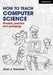 How to Teach Computer Science: Parable, Practice and Pedagogy by Alan Harrison