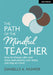 The Path of the Mindful Teacher: How to Choose Calm Over Chaos and Serenity Over Stress, One Step at a Time by Danielle Nuhfer
