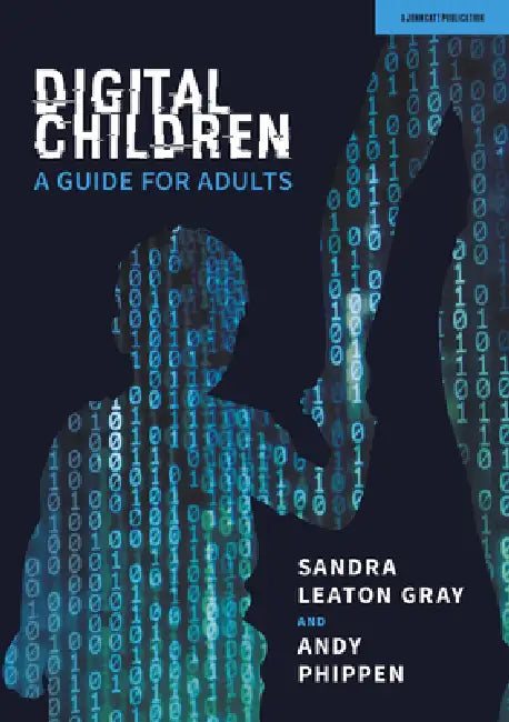 Digital Children: A Guide for Adults by Sandra Leaton Gray, Andy Phippen
