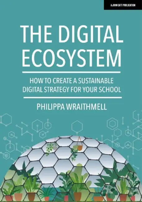 The Digital Ecosystem: How to create a sustainable digital strategy for your school by Philippa Wraithmell