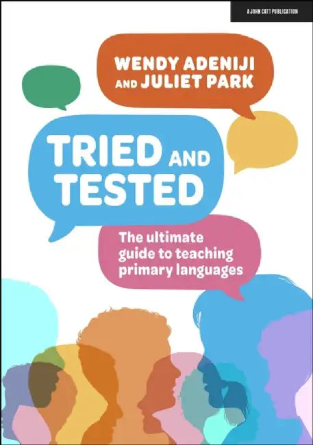 Tried and Tested: The ultimate guide to teaching primary languages by Juliet Park