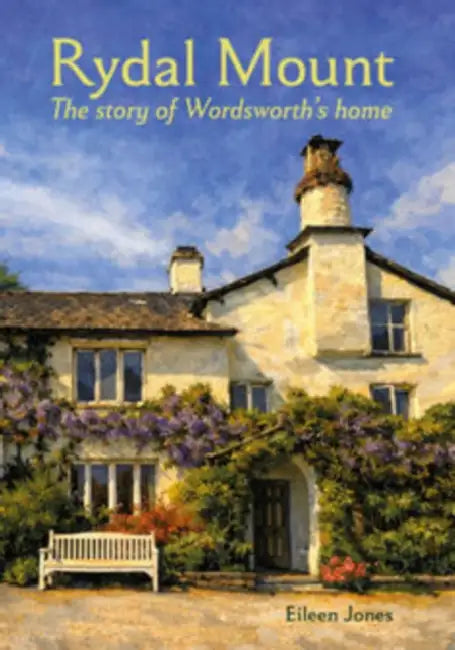 Rydal Mount: The Story of Wordsworth's Home by Eileen Jones