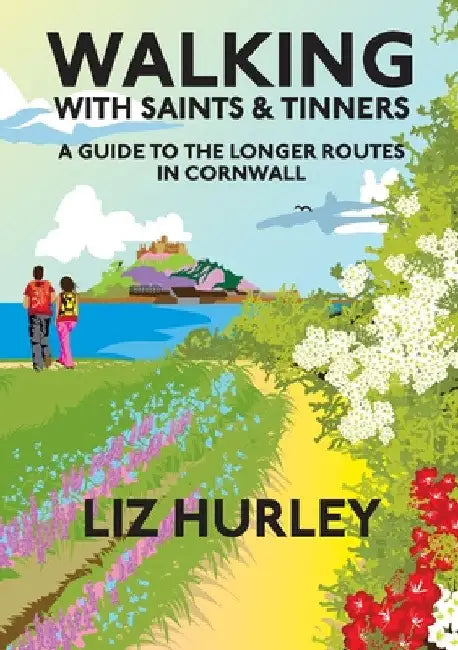 Walking with Saints and Tinners. Walking the Saints Way and other routes. by Liz Hurley