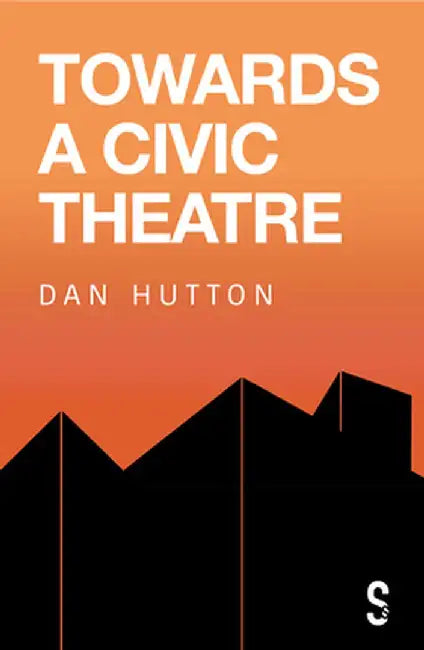 Towards a Civic Theatre by Dan Hutton