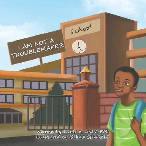 I am Not a Troublemaker by Tolu' a. Akinyemi
