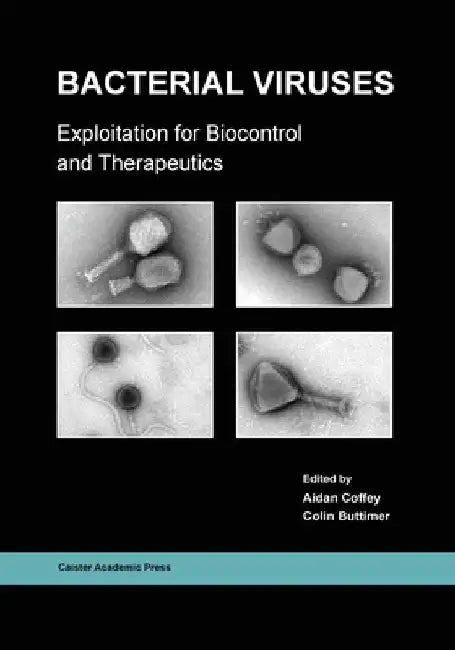 Bacterial Viruses: Exploitation for Biocontrol and Therapeutics by Aidan Coffey