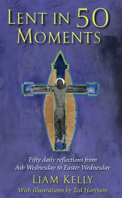 Lent in 50 Moments: Fifty Daily Reflections from Ash Wednesday to Easter Wednesday by Liam Kelly