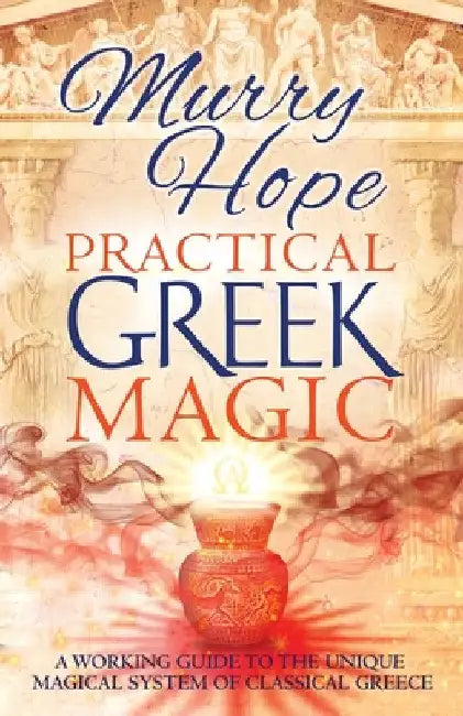 Practical Greek Magic: A Working Guide to the Unique Magical System of Classical Greece by Murry Hope