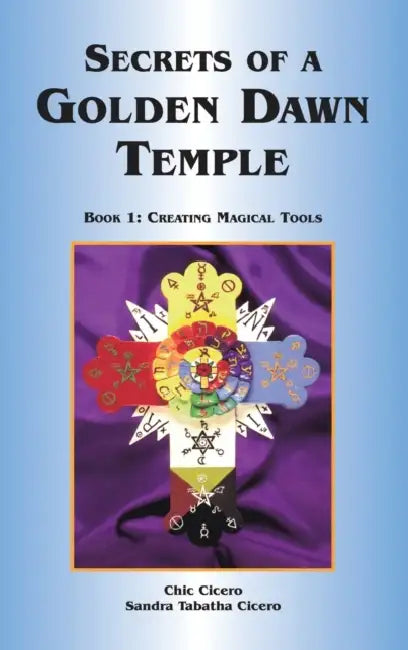 Secrets of a Golden Dawn Temple: Book I: Creating Magical Tools by Chic Cicero, Sandra Tabatha Cicero