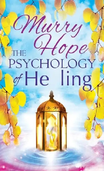 The Psychology of Healing: A Comprehensive Guide to the Healing Arts by Murry Hope