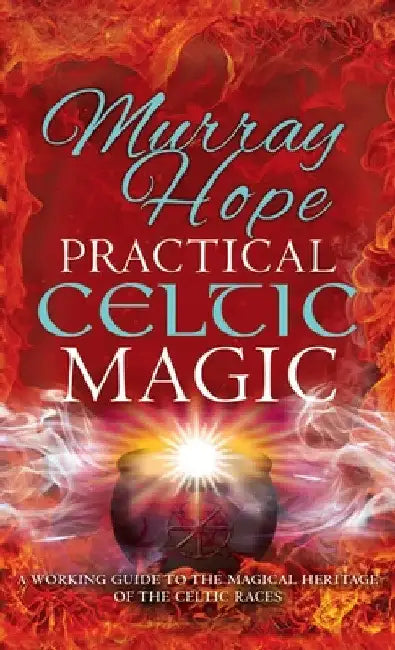 Practical Celtic Magic: A working guide to the magical traditions of the Celtic races by Murry Hope
