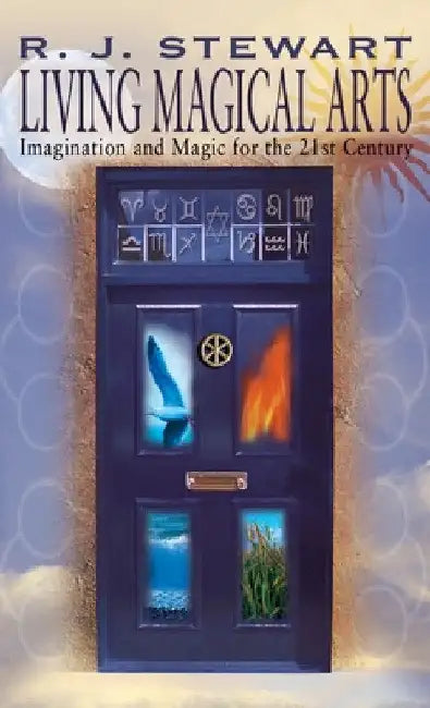 Living Magical Arts: Imagination and Magic for the 21st Century by R. J. Stewart