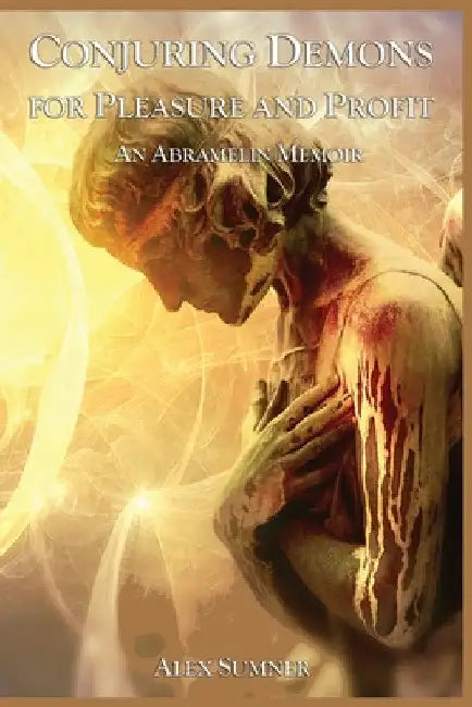 Conjuring Demons for Pleasure and Profit: An Abramelin Memoir by Alex Sumner