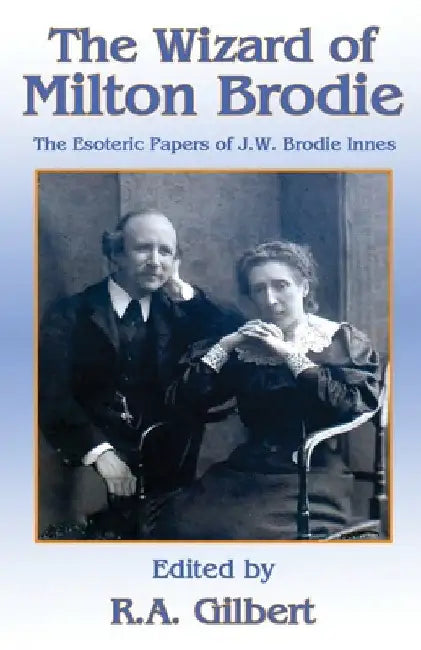 The Wizard of Milton Brodie: The Esoteric Papers of J.W. Brodie-Innes by R. A. Gilbert