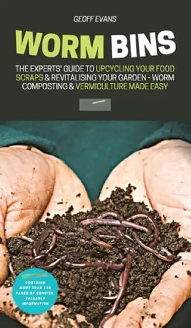 Worm Bins: The Experts' Guide To Upcycling Your Food Scraps & Revitalising Your Garden - Worm Composting & Vermiculture Made Easy by Geoff Evans