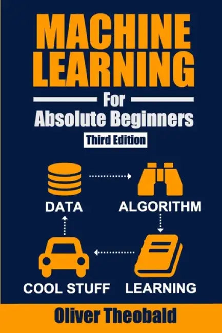 Machine Learning for Absolute Beginners: A Plain English Introduction (Third Edition) by Oliver Theobald