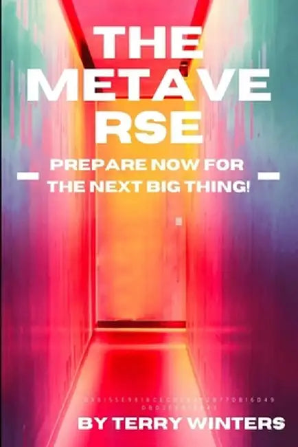 The Metaverse: Prepare Now for the Next Big Thing by Terry Winters