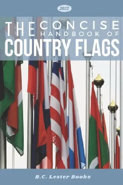 The Concise Handbook of Country Flags: An A-Z guide of countries of the world and their flags. by B. C. Lester Books