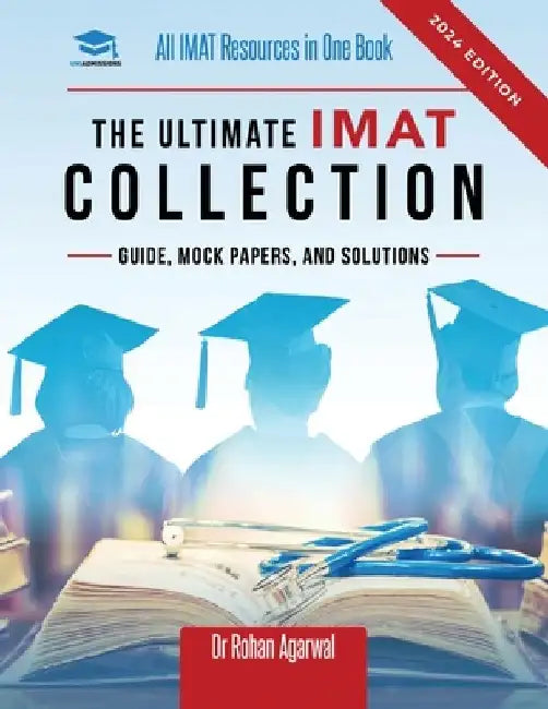 The Ultimate IMAT Collection: New Edition, all IMAT resources in one book: Guide, Mock Papers, and Solutions for the IMAT from UniAdmissions. by Rohan Agarwal