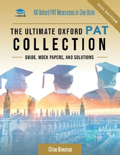 The Ultimate Oxford PAT Collection: Hundreds of practice questions, unique mock papers, detailed breakdowns and techniques to maximise your chances of by Rohan Agarwal