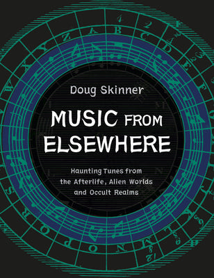 Music from Elsewhere: Haunting Tunes from the Afterlife, Alien Worlds and Occult Realms by Doug Skinner